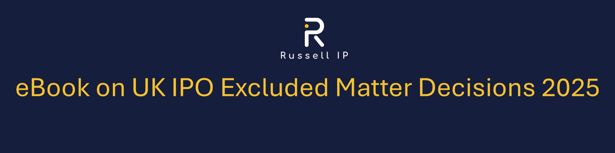 A banner for Russell IP’s blog post on the Russell IP eBook on UK IPO Excluded Matter Decisions 2025